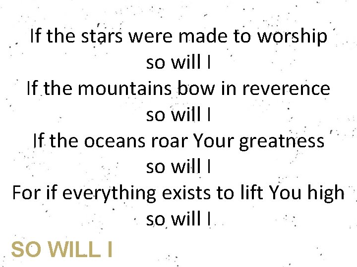 If the stars were made to worship so will I If the mountains bow