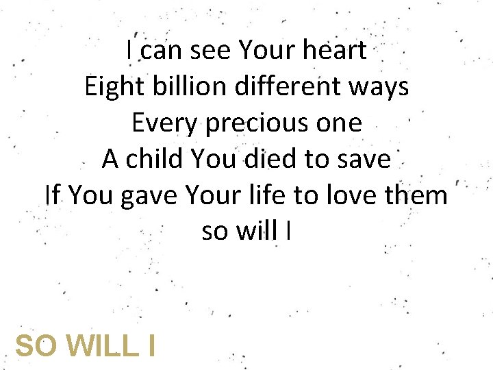 I can see Your heart Eight billion different ways Every precious one A child