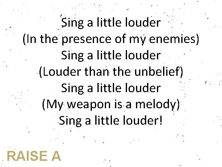 Sing a little louder (In the presence of my enemies) Sing a little louder