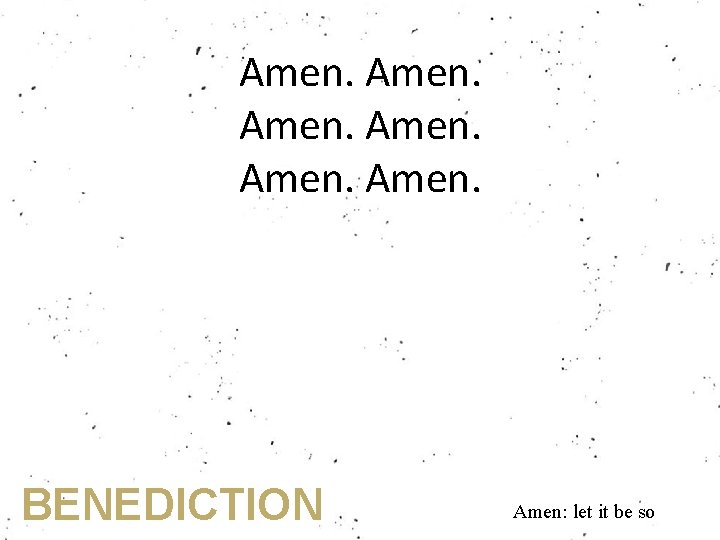 Amen. BENEDICTION Amen: let it be so 