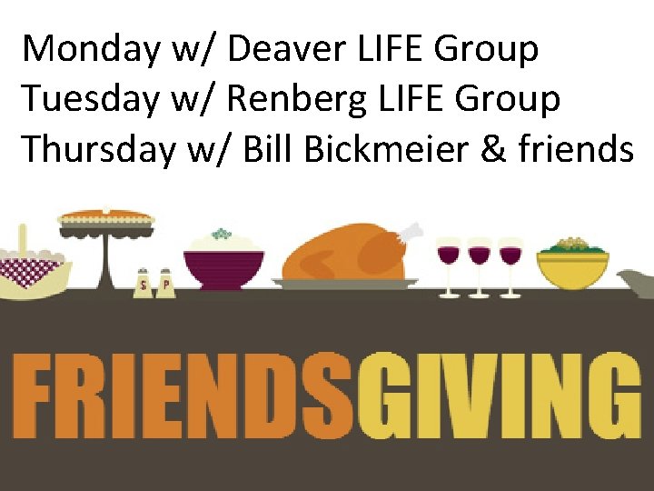 Monday w/ Deaver LIFE Group Tuesday w/ Renberg LIFE Group Thursday w/ Bill Bickmeier