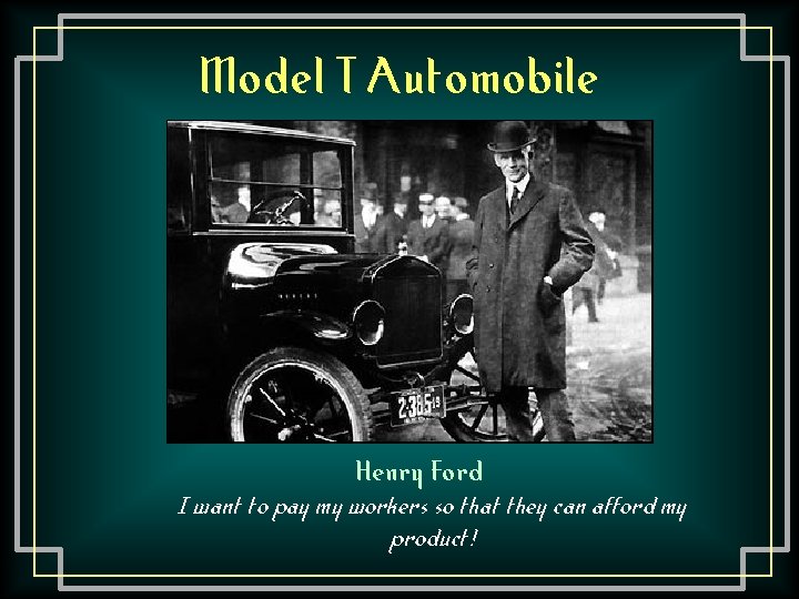 Model T Automobile Henry Ford I want to pay my workers so that they