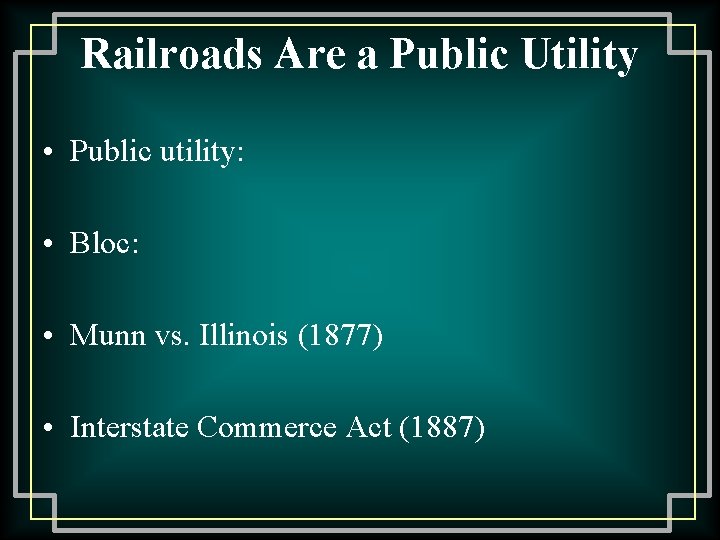 Railroads Are a Public Utility • Public utility: • Bloc: • Munn vs. Illinois