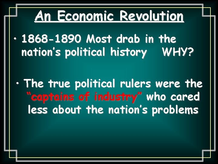 An Economic Revolution • 1868 -1890 Most drab in nation’s political history the WHY?
