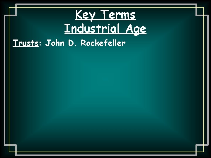 Key Terms Industrial Age Trusts: John D. Rockefeller 