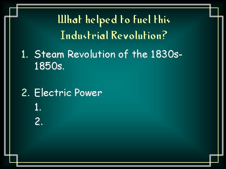 What helped to fuel this Industrial Revolution? 1. Steam Revolution of the 1830 s