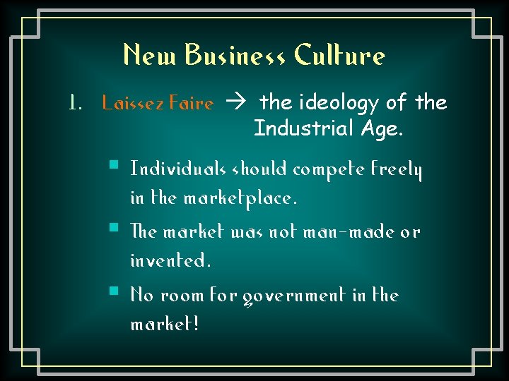 New Business Culture 1. Laissez Faire the ideology of the Industrial Age. § Individuals