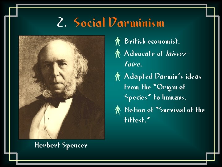 2. Social Darwinism × British economist. × Advocate of laissezfaire. × Adapted Darwin’s ideas