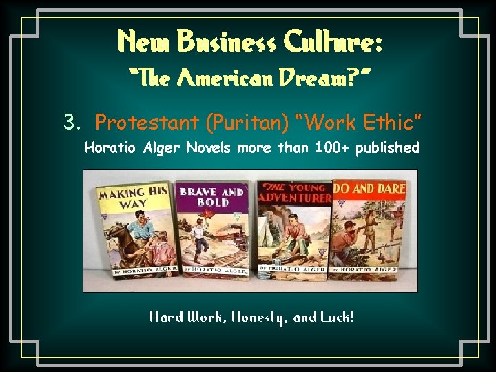 New Business Culture: “The American Dream? ” 3. Protestant (Puritan) “Work Ethic” Horatio Alger