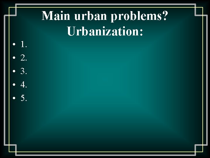 Main urban problems? Urbanization: • • • 1. 2. 3. 4. 5. 