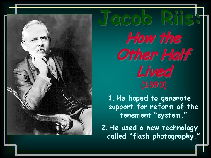 Jacob Riis: How the Other Half Lived (1890) 1. He hoped to generate support