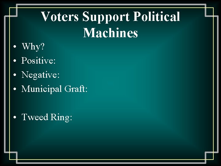 Voters Support Political Machines • • Why? Positive: Negative: Municipal Graft: • Tweed Ring: