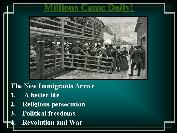 Millions Came Daily! The New Immigrants Arrive 1. A better life 2. Religious persecution