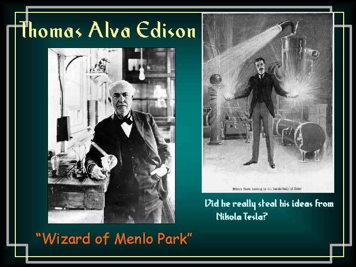 Thomas Alva Edison Did he really steal his ideas from Nikola Tesla? “Wizard of