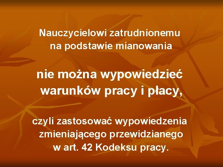 Nauczycielowi zatrudnionemu na podstawie mianowania nie można wypowiedzieć warunków pracy i płacy, czyli zastosować