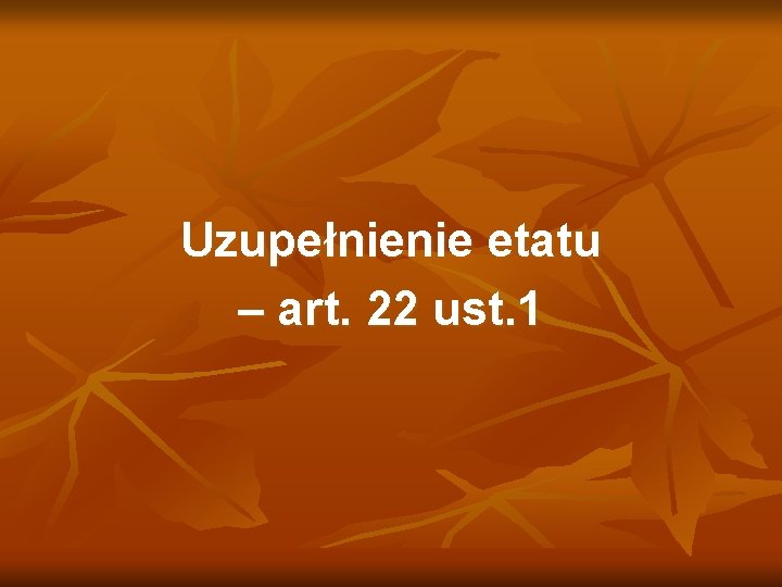 Uzupełnienie etatu – art. 22 ust. 1 