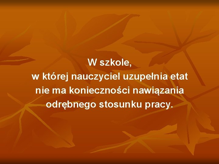 W szkole, w której nauczyciel uzupełnia etat nie ma konieczności nawiązania odrębnego stosunku pracy.