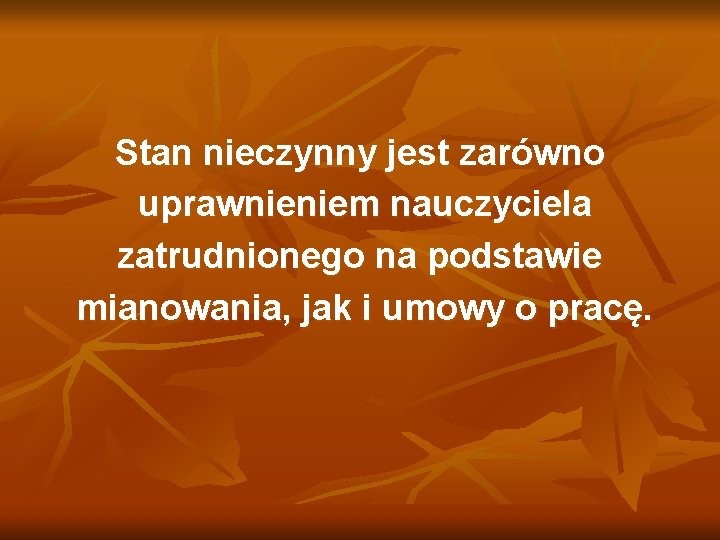 Stan nieczynny jest zarówno uprawnieniem nauczyciela zatrudnionego na podstawie mianowania, jak i umowy o