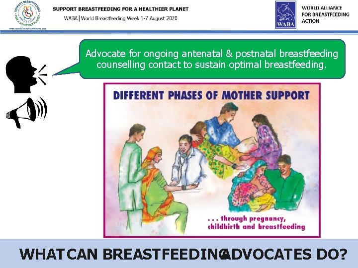 Advocate for ongoing antenatal & postnatal breastfeeding counselling contact to sustain optimal breastfeeding. WHAT