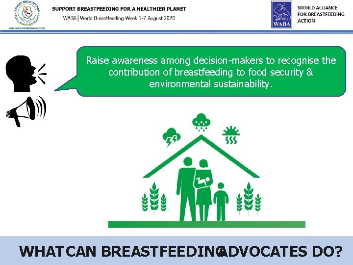 Raise awareness among decision-makers to recognise the contribution of breastfeeding to food security &