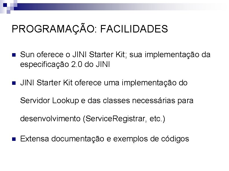 PROGRAMAÇÃO: FACILIDADES n Sun oferece o JINI Starter Kit; sua implementação da especificação 2.