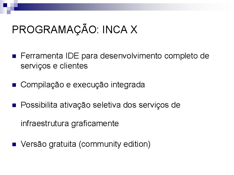 PROGRAMAÇÃO: INCA X n Ferramenta IDE para desenvolvimento completo de serviços e clientes n