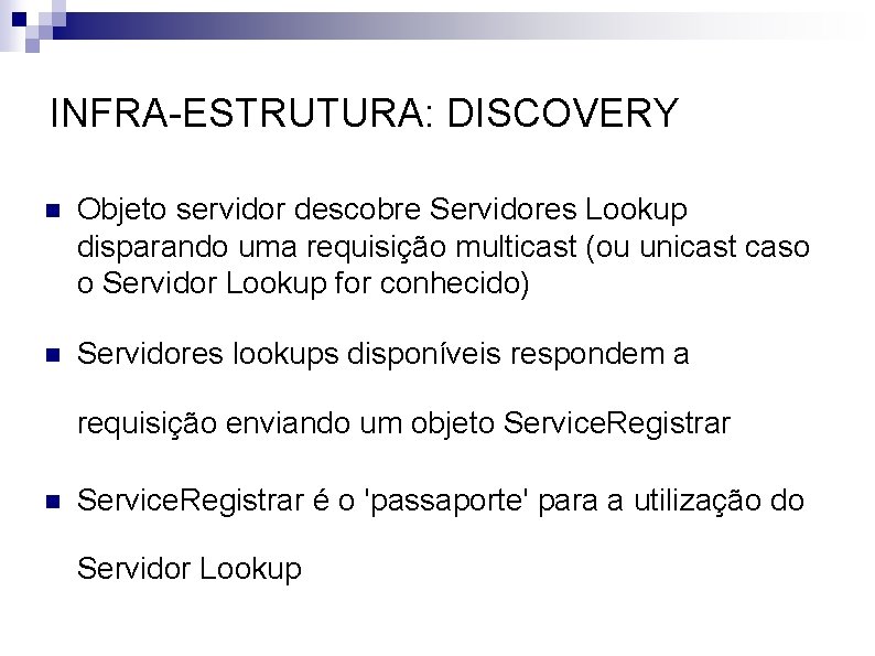INFRA-ESTRUTURA: DISCOVERY n Objeto servidor descobre Servidores Lookup disparando uma requisição multicast (ou unicast