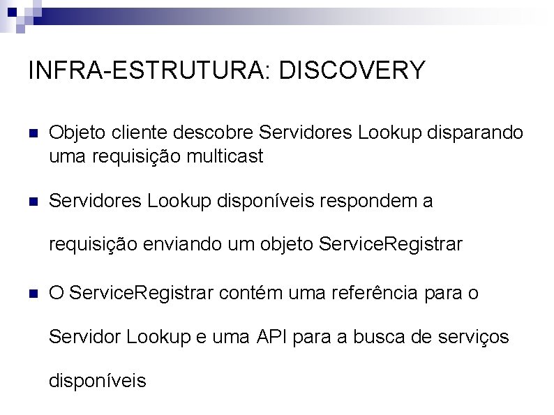 INFRA-ESTRUTURA: DISCOVERY n Objeto cliente descobre Servidores Lookup disparando uma requisição multicast n Servidores