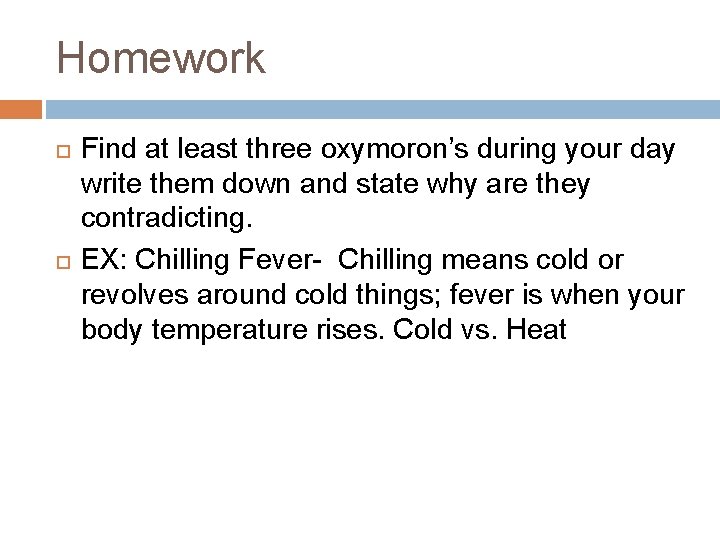 Homework Find at least three oxymoron’s during your day write them down and state