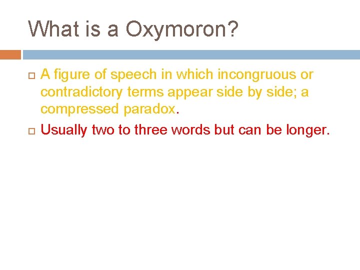 What is a Oxymoron? A figure of speech in which incongruous or contradictory terms