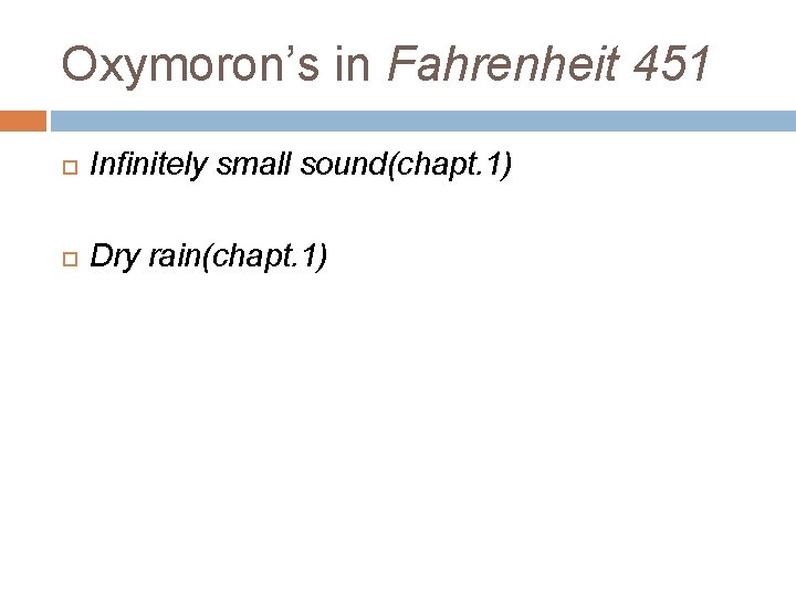 Oxymoron’s in Fahrenheit 451 Infinitely small sound(chapt. 1) Dry rain(chapt. 1) 