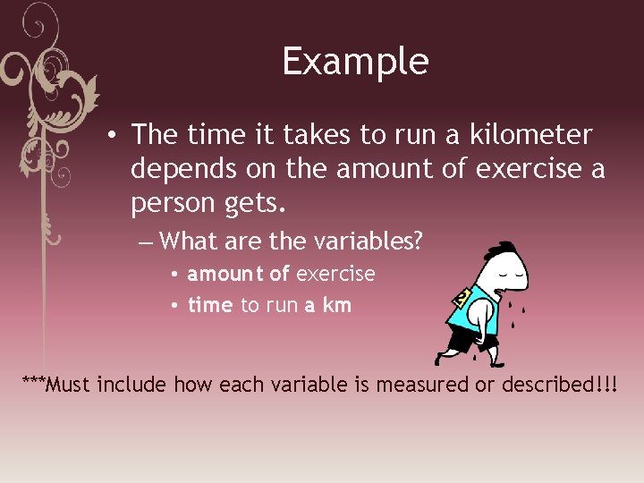 Example • The time it takes to run a kilometer depends on the amount