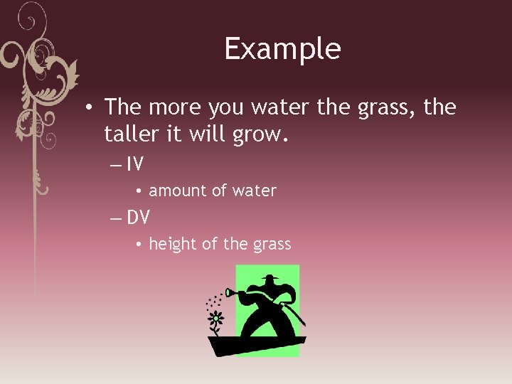 Example • The more you water the grass, the taller it will grow. –
