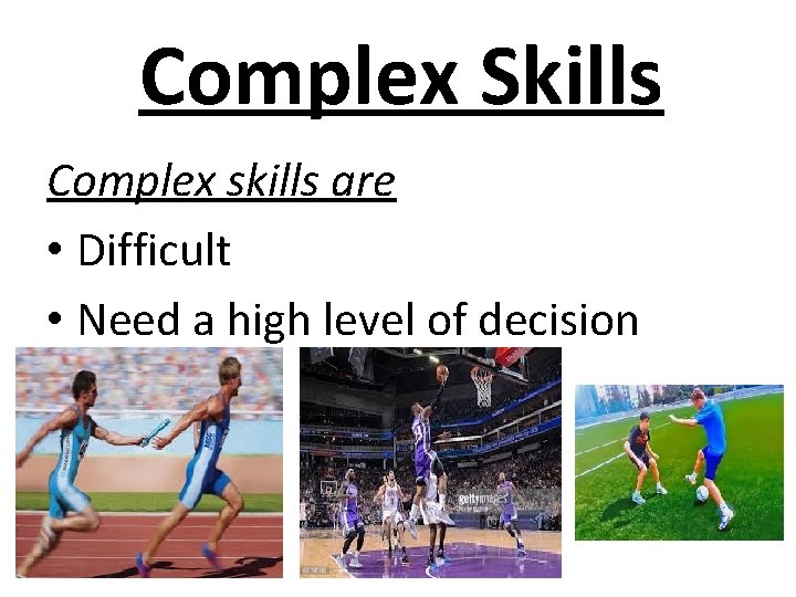 Complex Skills Complex skills are • Difficult • Need a high level of decision