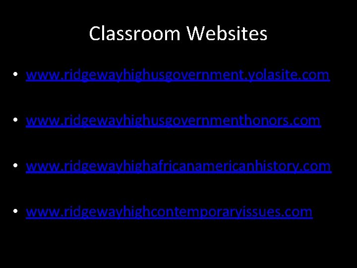 Classroom Websites • www. ridgewayhighusgovernment. yolasite. com • www. ridgewayhighusgovernmenthonors. com • www. ridgewayhighafricanamericanhistory.