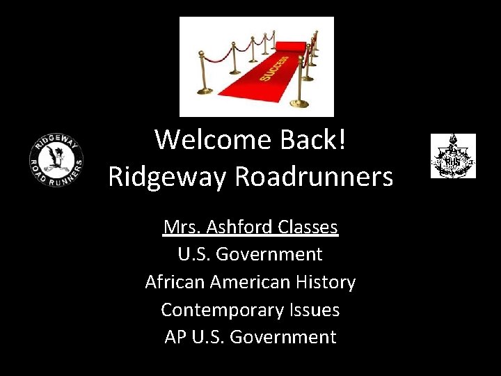 Welcome Back! Ridgeway Roadrunners Mrs. Ashford Classes U. S. Government African American History Contemporary