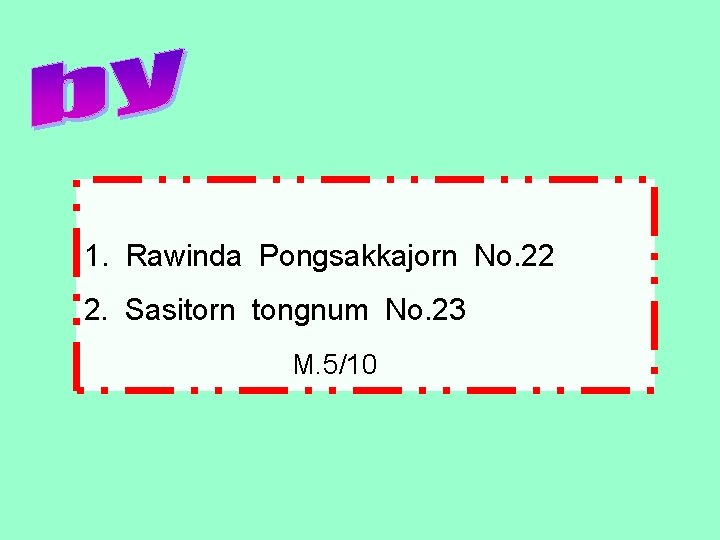 1. Rawinda Pongsakkajorn No. 22 2. Sasitorn tongnum No. 23 M. 5/10 