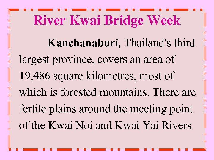 River Kwai Bridge Week Kanchanaburi, Thailand's third largest province, covers an area of 19,