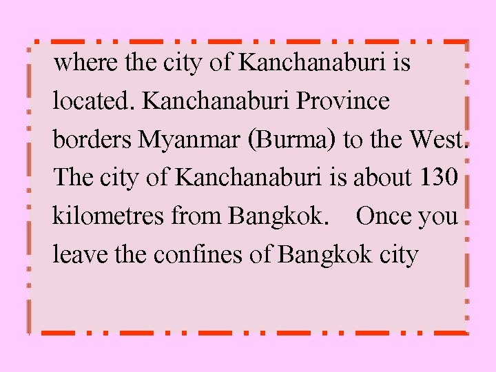 where the city of Kanchanaburi is located. Kanchanaburi Province borders Myanmar (Burma) to the