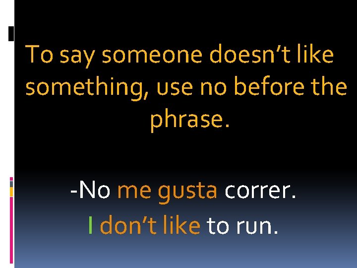 To say someone doesn’t like something, use no before the phrase. -No me gusta