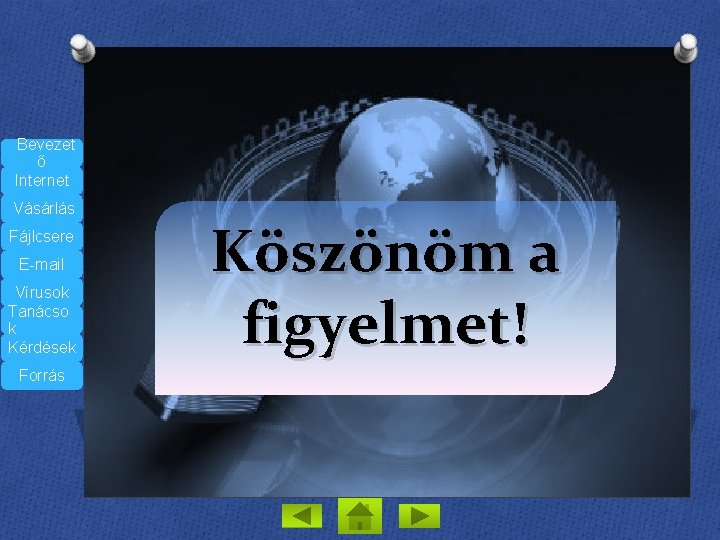 Bevezet ő Internet Vásárlás Fájlcsere E-mail Vírusok Tanácso k Kérdések Forrás Köszönöm a figyelmet!