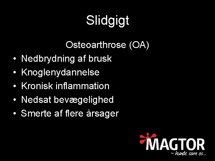 Slidgigt • • • Osteoarthrose (OA) Nedbrydning af brusk Knoglenydannelse Kronisk inflammation Nedsat bevægelighed