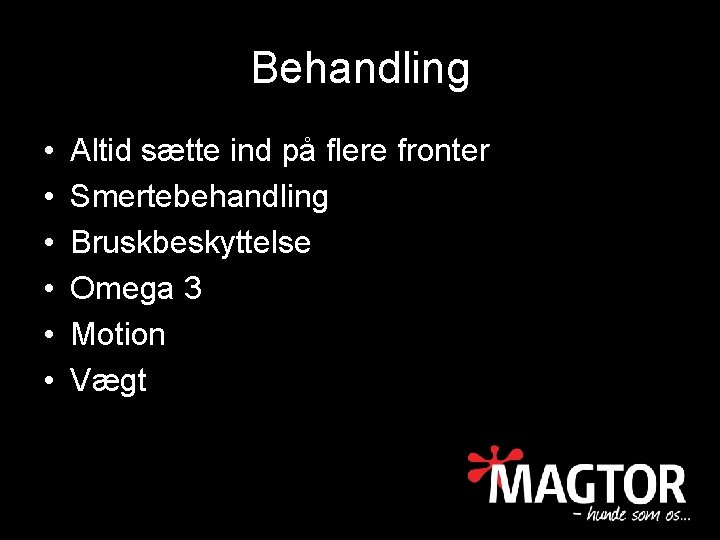 Behandling • • • Altid sætte ind på flere fronter Smertebehandling Bruskbeskyttelse Omega 3