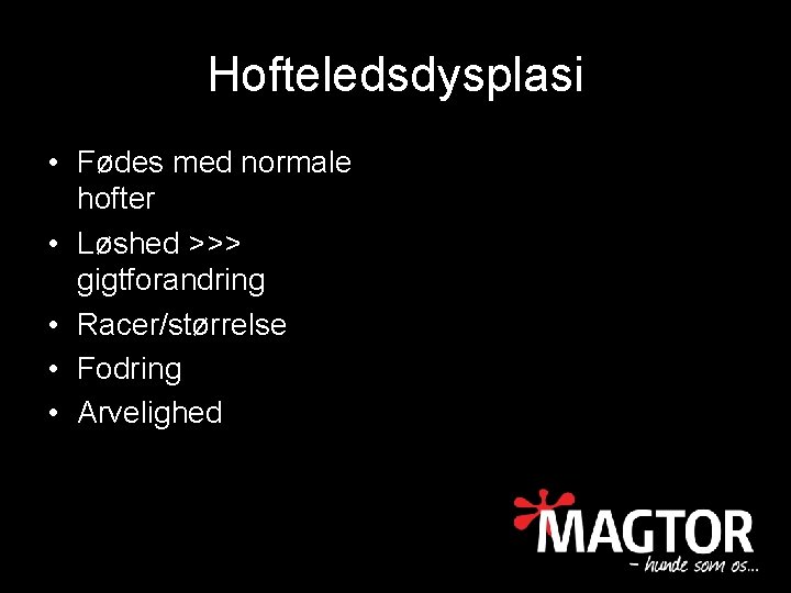 Hofteledsdysplasi • Fødes med normale hofter • Løshed >>> gigtforandring • Racer/størrelse • Fodring