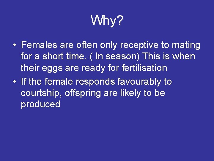 Why? • Females are often only receptive to mating for a short time. (