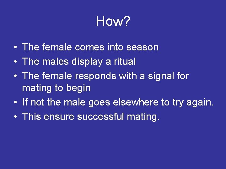How? • The female comes into season • The males display a ritual •