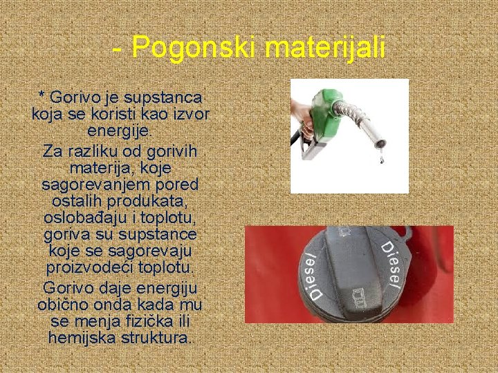 - Pogonski materijali * Gorivo je supstanca koja se koristi kao izvor energije. Za