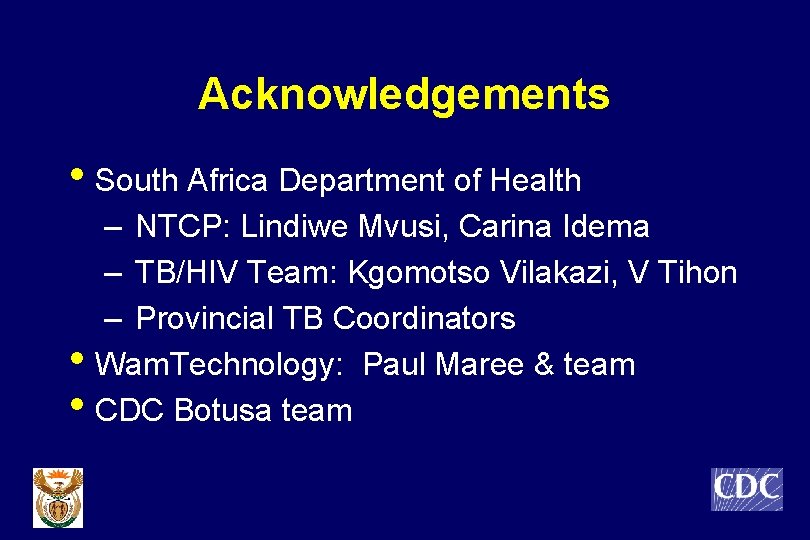 Acknowledgements • South Africa Department of Health • • – NTCP: Lindiwe Mvusi, Carina