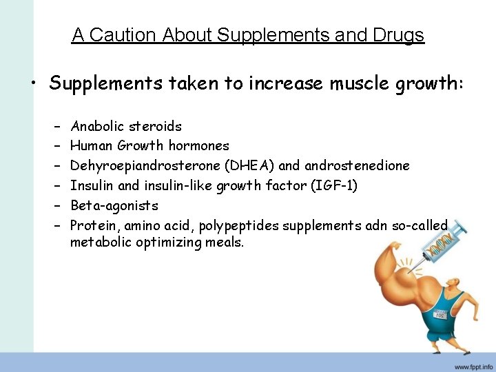 A Caution About Supplements and Drugs • Supplements taken to increase muscle growth: –