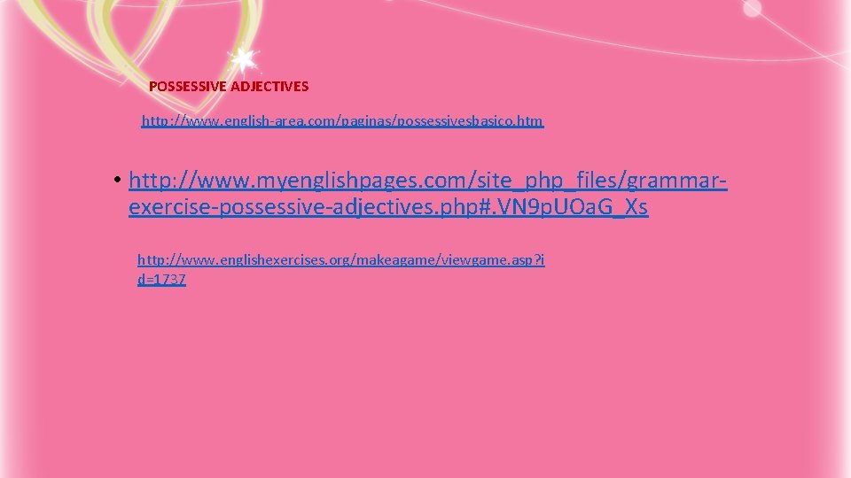 POSSESSIVE ADJECTIVES http: //www. english-area. com/paginas/possessivesbasico. htm • http: //www. myenglishpages. com/site_php_files/grammarexercise-possessive-adjectives. php#. VN